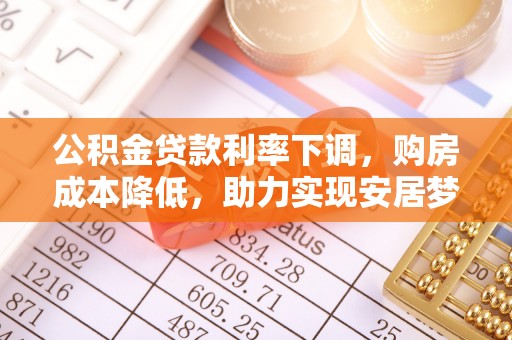 迎泽公积金贷款利率下调，购房成本降低，助力实现安居梦
