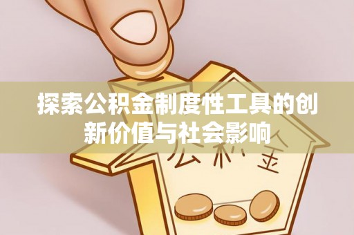 迎泽探索公积金制度性工具的创新价值与社会影响