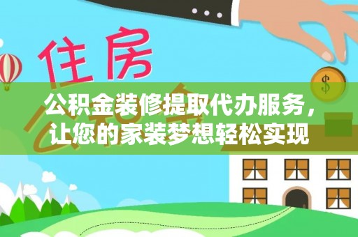 迎泽公积金装修提取代办服务，让您的家装梦想轻松实现