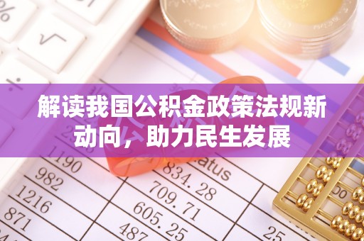 迎泽解读我国公积金政策法规新动向，助力民生发展