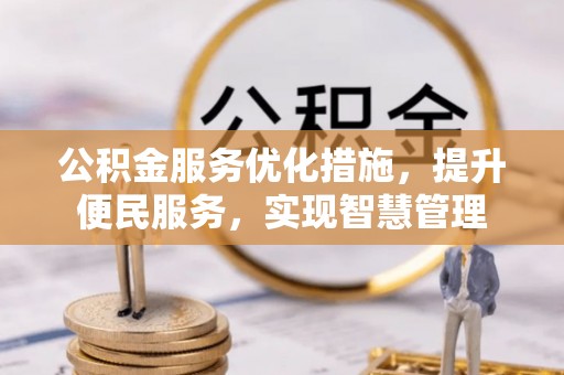 迎泽公积金服务优化措施，提升便民服务，实现智慧管理