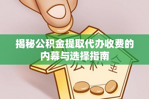 迎泽揭秘公积金提取代办收费的内幕与选择指南