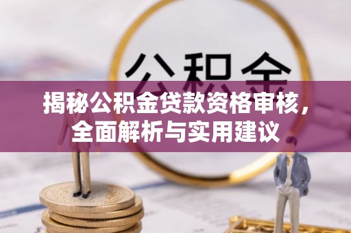 迎泽揭秘公积金贷款资格审核，全面解析与实用建议