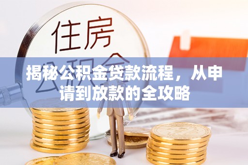 迎泽揭秘公积金贷款流程，从申请到放款的全攻略