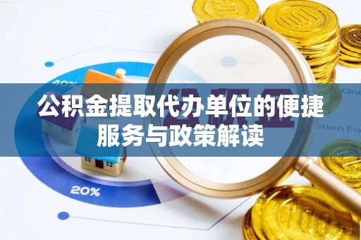 迎泽公积金提取代办单位的便捷服务与政策解读