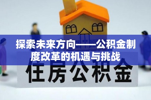 迎泽探索未来方向——公积金制度改革的机遇与挑战