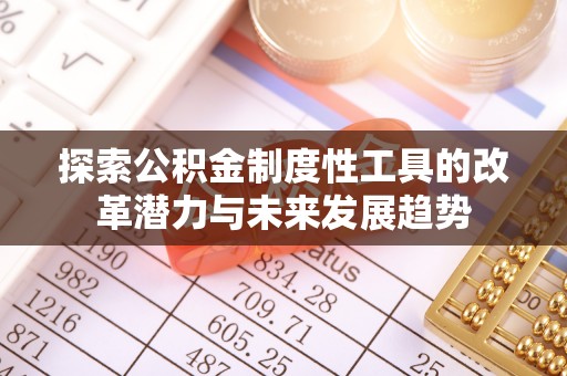 迎泽探索公积金制度性工具的改革潜力与未来发展趋势