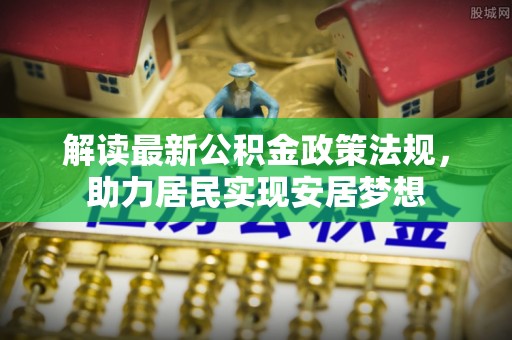 迎泽解读最新公积金政策法规，助力居民实现安居梦想