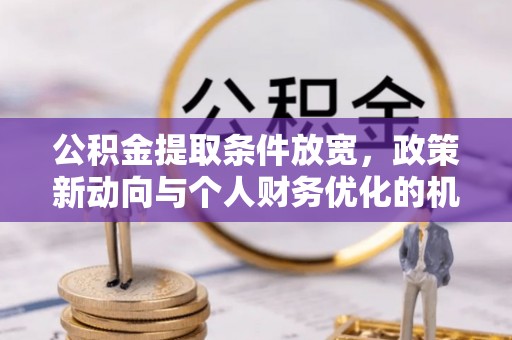 迎泽公积金提取条件放宽，政策新动向与个人财务优化的机遇