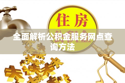 迎泽全面解析公积金服务网点查询方法