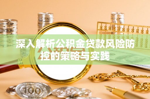 迎泽深入解析公积金贷款风险防控的策略与实践