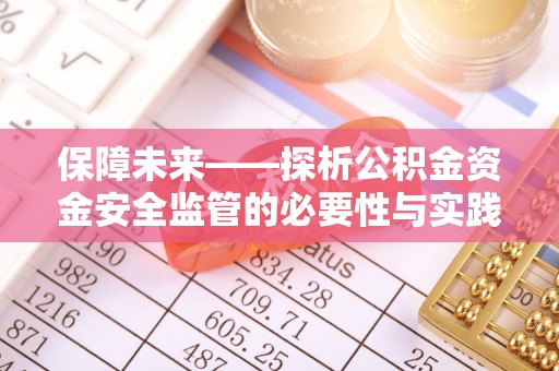 迎泽保障未来——探析公积金资金安全监管的必要性与实践路径