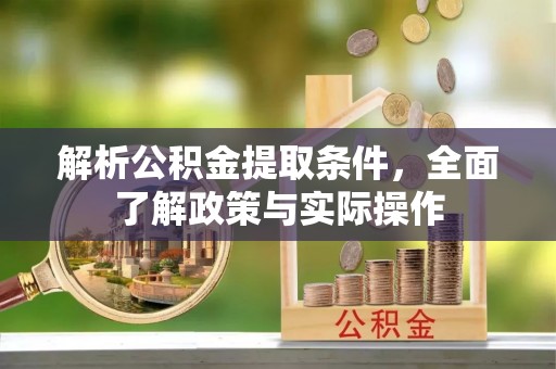 迎泽解析公积金提取条件，全面了解政策与实际操作