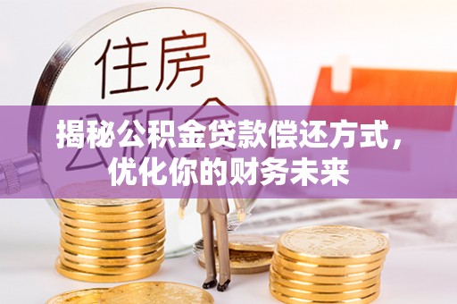 迎泽揭秘公积金贷款偿还方式，优化你的财务未来
