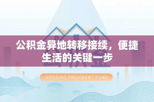 迎泽公积金异地转移接续，便捷生活的关键一步