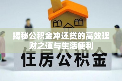 迎泽揭秘公积金冲还贷的高效理财之道与生活便利