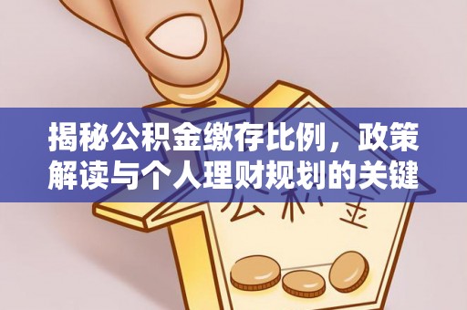 迎泽揭秘公积金缴存比例，政策解读与个人理财规划的关键