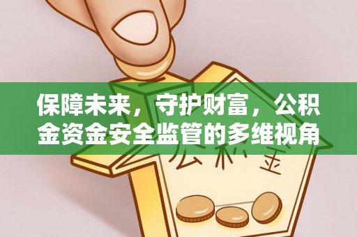 迎泽保障未来，守护财富，公积金资金安全监管的多维视角