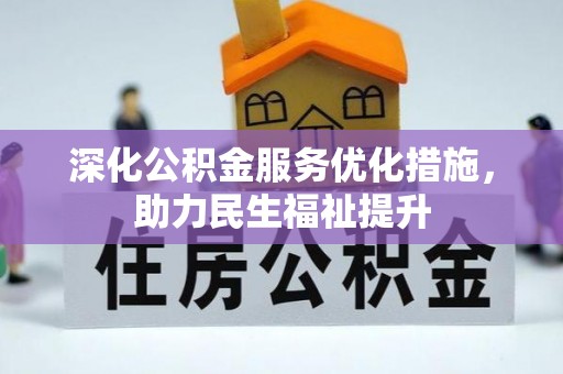 迎泽深化公积金服务优化措施，助力民生福祉提升
