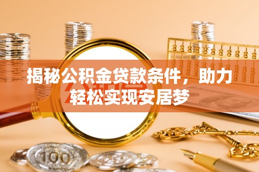迎泽揭秘公积金贷款条件，助力轻松实现安居梦