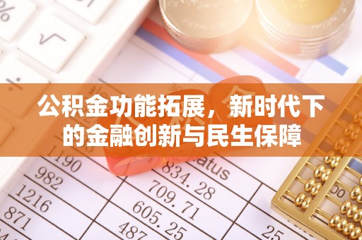 迎泽公积金功能拓展，新时代下的金融创新与民生保障