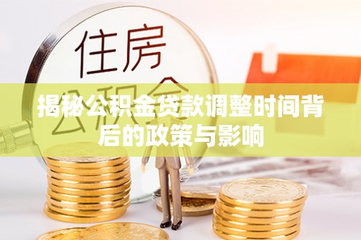 迎泽揭秘公积金贷款调整时间背后的政策与影响