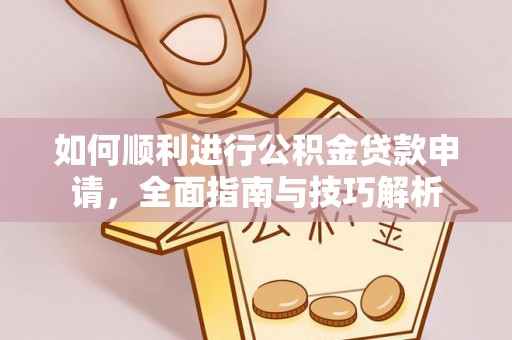 迎泽如何顺利进行公积金贷款申请，全面指南与技巧解析
