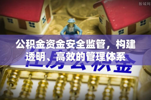 迎泽公积金资金安全监管，构建透明、高效的管理体系