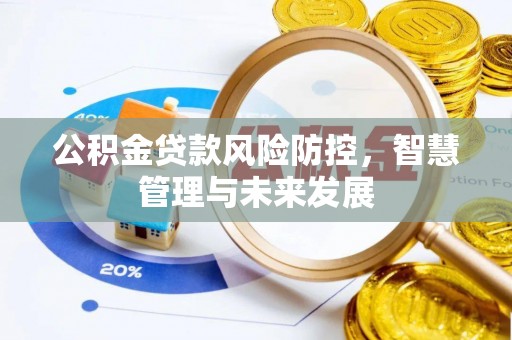迎泽公积金贷款风险防控，智慧管理与未来发展