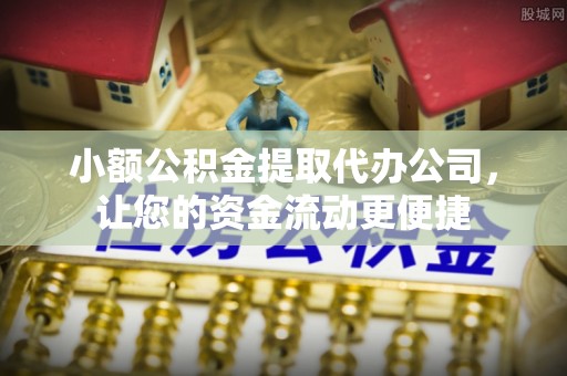 迎泽小额公积金提取代办公司，让您的资金流动更便捷