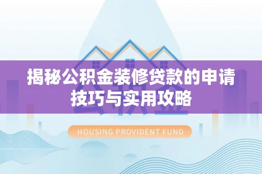 迎泽揭秘公积金装修贷款的申请技巧与实用攻略