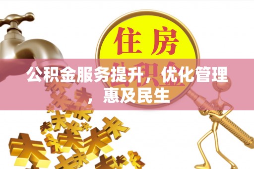 迎泽公积金服务提升，优化管理，惠及民生