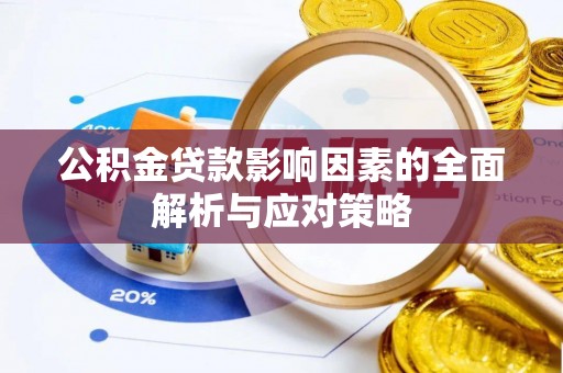 迎泽公积金贷款影响因素的全面解析与应对策略