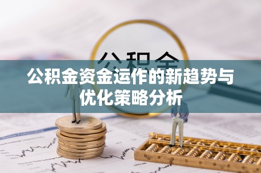迎泽公积金资金运作的新趋势与优化策略分析