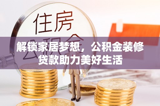 迎泽解锁家居梦想，公积金装修贷款助力美好生活
