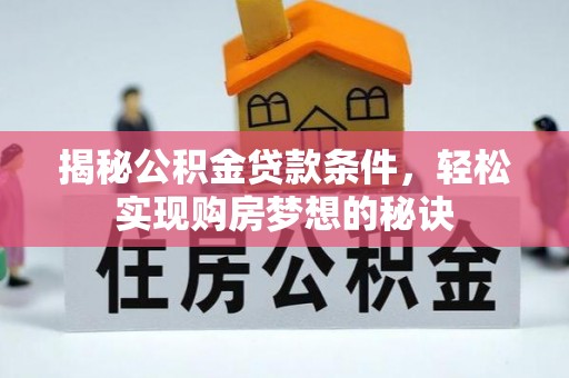 迎泽揭秘公积金贷款条件，轻松实现购房梦想的秘诀