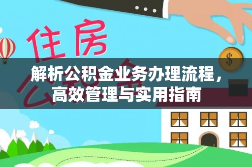 迎泽解析公积金业务办理流程，高效管理与实用指南