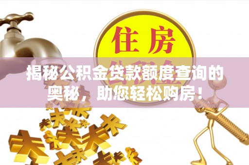 迎泽揭秘公积金贷款额度查询的奥秘，助您轻松购房！