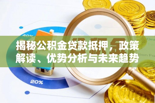 迎泽揭秘公积金贷款抵押，政策解读、优势分析与未来趋势