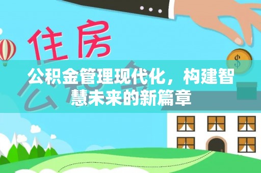 迎泽公积金管理现代化，构建智慧未来的新篇章