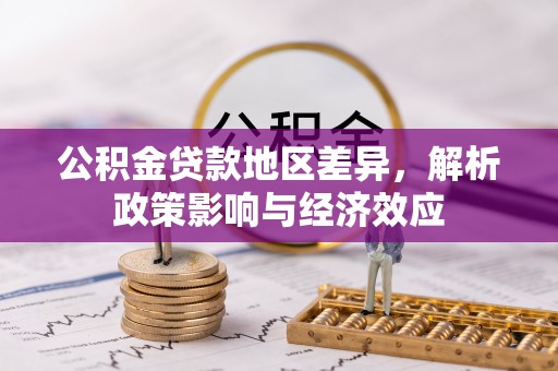 迎泽公积金贷款地区差异，解析政策影响与经济效应