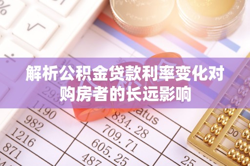 迎泽解析公积金贷款利率变化对购房者的长远影响