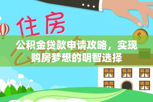 迎泽公积金贷款申请攻略，实现购房梦想的明智选择