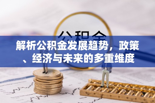 迎泽解析公积金发展趋势，政策、经济与未来的多重维度