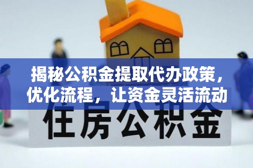 迎泽揭秘公积金提取代办政策，优化流程，让资金灵活流动