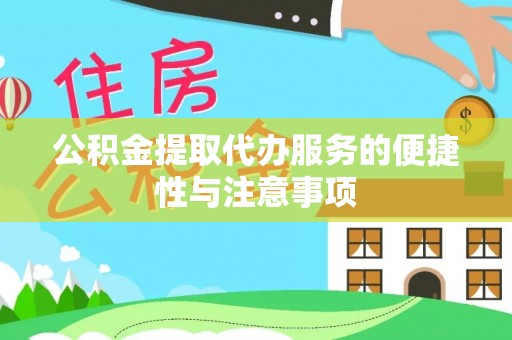 迎泽公积金提取代办服务的便捷性与注意事项