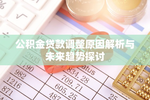 迎泽公积金贷款调整原因解析与未来趋势探讨