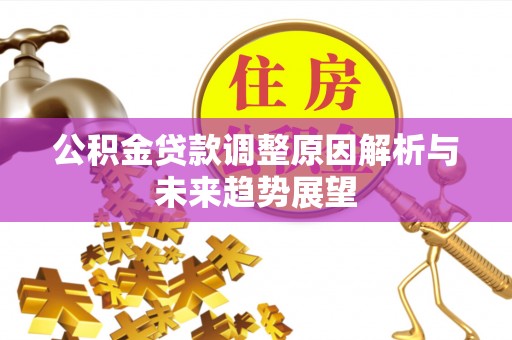 迎泽公积金贷款调整原因解析与未来趋势展望