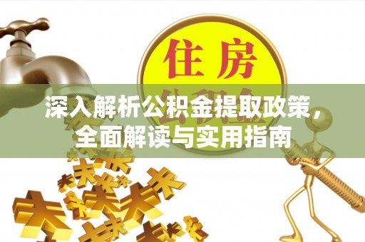 迎泽深入解析公积金提取政策，全面解读与实用指南