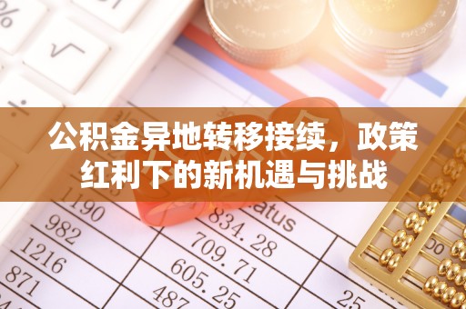 迎泽公积金异地转移接续，政策红利下的新机遇与挑战